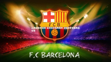 yy易游体育官网-篮球劲旅临阵换帅 剑指冠军宝座再起征程