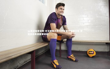 yy易游体育官网-尤文图斯力克卡利亚里夺关键三分 争冠征途再添重要砝码