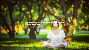 yy易游体育官网-库尔图瓦神扑挽救皇马 龙赛罗称若无其救主必遭四球惨败