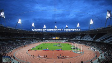 yy易游体育官网-江西赤虎厉兵秣马 东部雄狮压境挑战