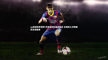 yy易游体育官网-丹麦国家队集结备战 全情投入冲刺国际足球盛事