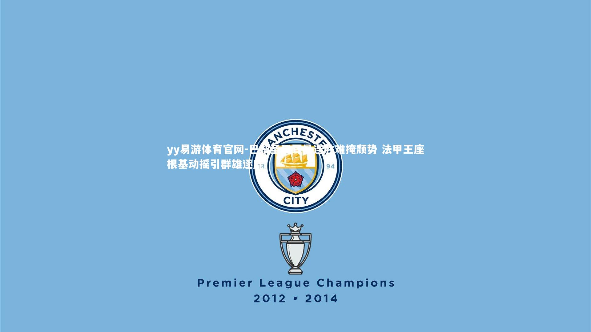 巴黎圣日耳曼连胜难掩颓势 法甲王座根基动摇引群雄逐鹿