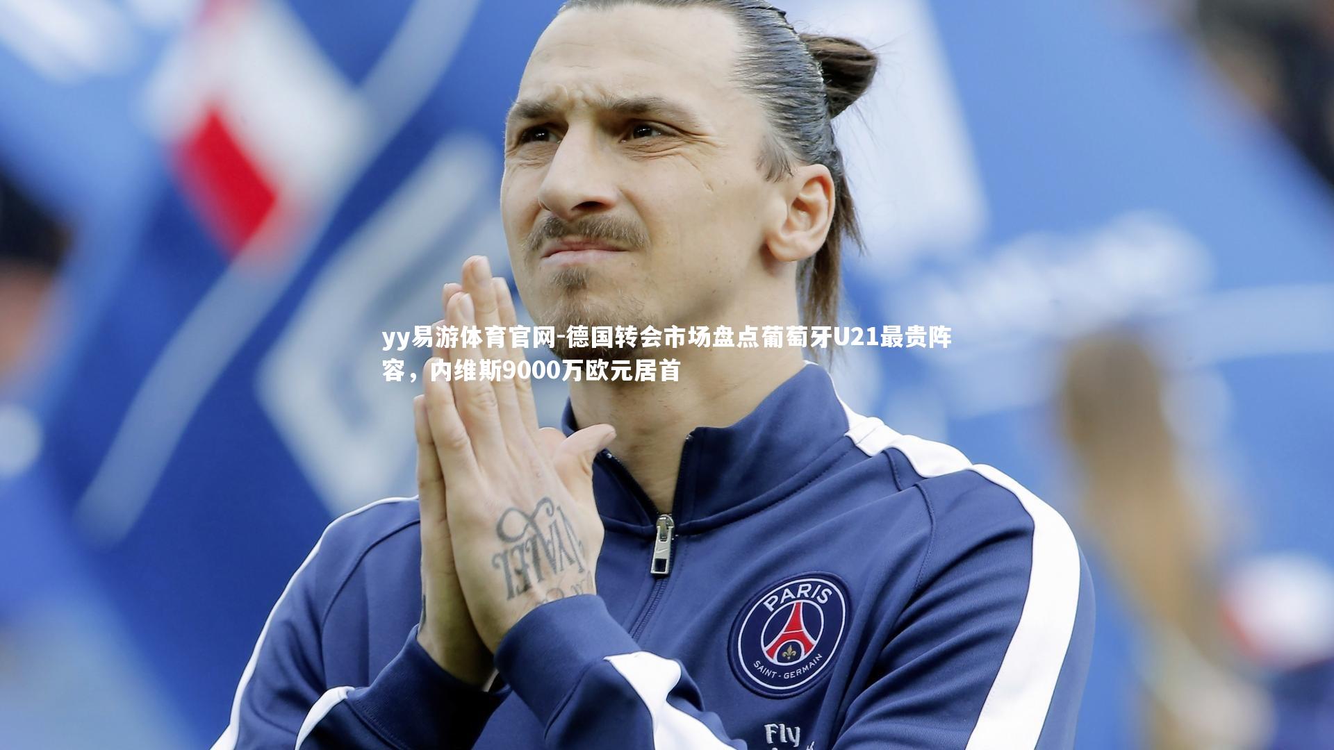 德国转会市场盘点葡萄牙U21最贵阵容，内维斯9000万欧元居首