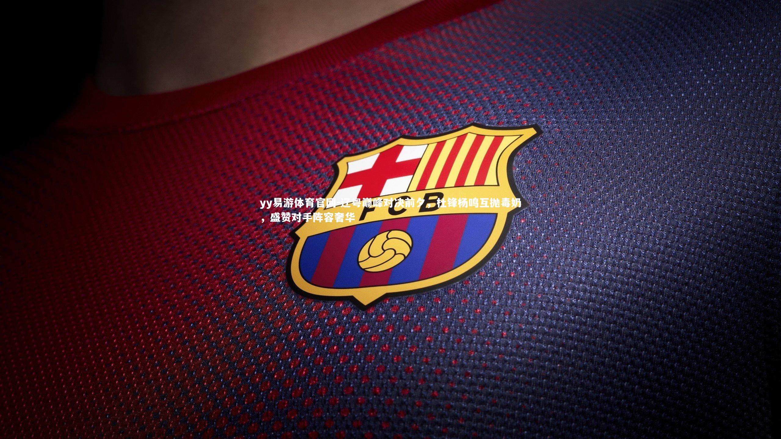 辽粤巅峰对决前夕，杜锋杨鸣互抛毒奶，盛赞对手阵容奢华