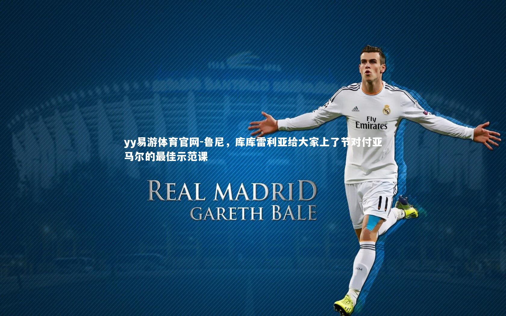 鲁尼，库库雷利亚给大家上了节对付亚马尔的最佳示范课